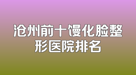 沧州前十馒化脸整形医院排名