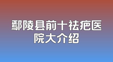 鄢陵县前十祛疤医院大介绍