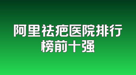 阿里祛疤医院排行榜前十强