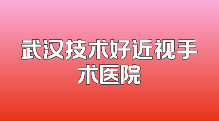 武汉技术好近视手术医院