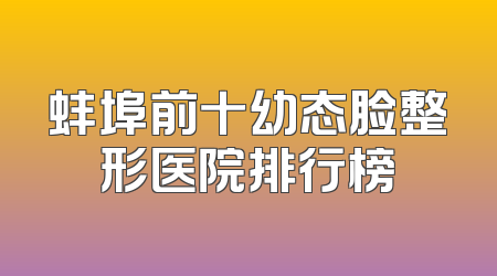 蚌埠前十幼态脸整形医院排行榜