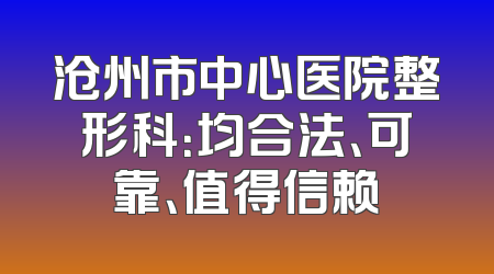 沧州市中心医院整形科：均合法、可靠、值得信赖