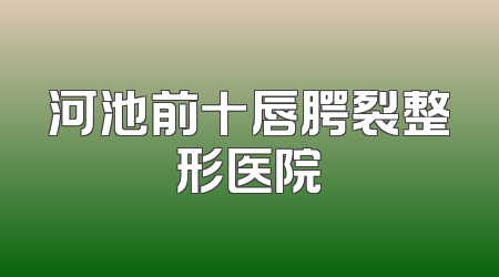 河池前十唇腭裂整形医院
