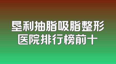 垦利抽脂吸脂整形医院排行榜前十
