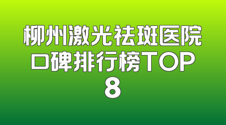 柳州激光祛斑医院口碑排行榜TOP8