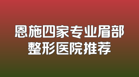 恩施四家专业眉部整形医院推荐