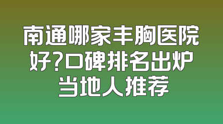 南通哪家丰胸医院好？口碑排名出炉 当地人推荐