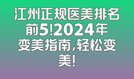 江州正规医美排名前5！2024年变美指南，轻松变美！