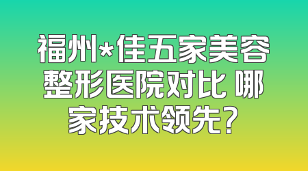福州*佳五家美容整形医院对比 哪家技术领先？