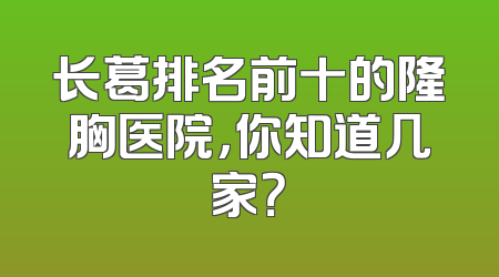 长葛排名前十的隆胸医院，你知道几家？