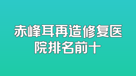 赤峰耳再造修复医院排名前十