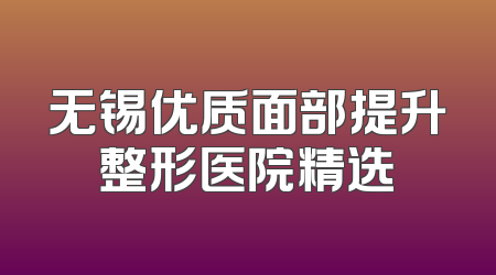 无锡优质面部提升整形医院精选