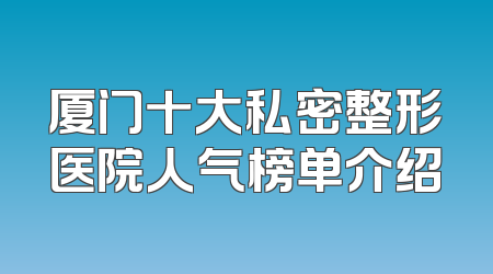 厦门十大私密整形医院人气榜单介绍