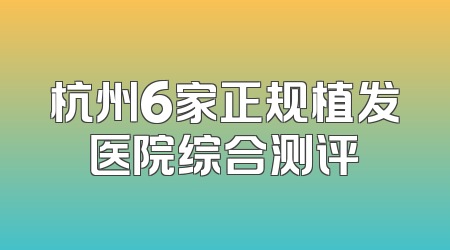 杭州6家正规植发医院综合测评
