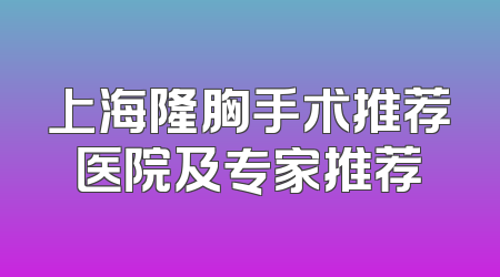 上海隆胸手术推荐医院及专家推荐