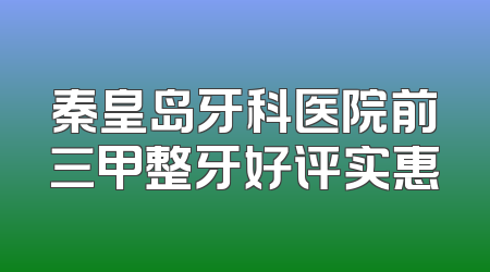 秦皇岛牙科医院前三甲整牙好评实惠