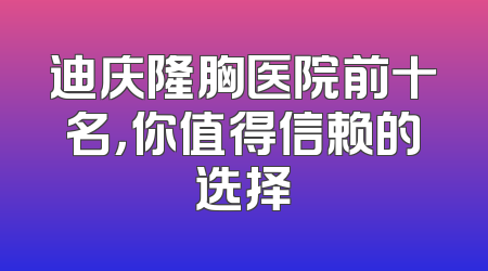 迪庆隆胸医院前十名，你值得信赖的选择