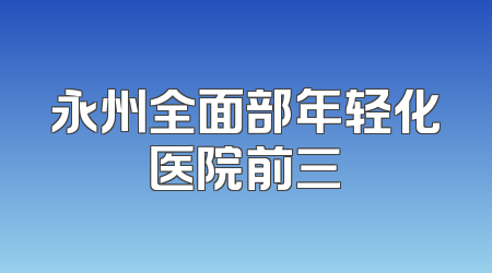 永州全面部年轻化医院前三