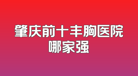 肇庆前十丰胸医院哪家强
