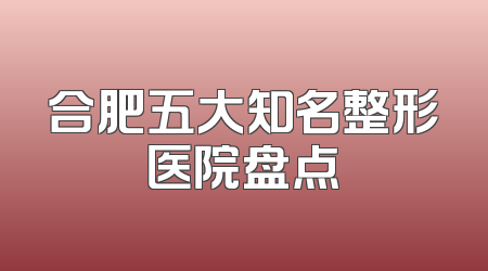 合肥五大知名整形医院盘点