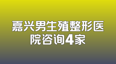 嘉兴男生殖整形医院咨询4家
