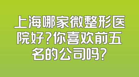 上海哪家微整形医院好？你喜欢前五名的公司吗？