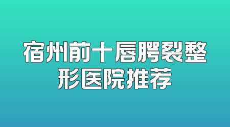 宿州前十唇腭裂整形医院推荐