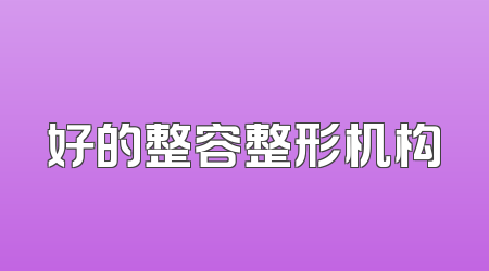 好的整容整形机构