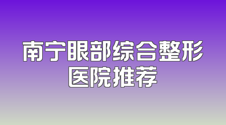 南宁眼部综合整形医院推荐