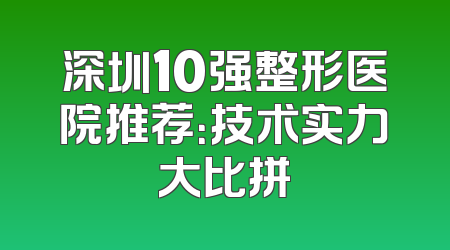 深圳10强整形医院推荐：技术实力大比拼
