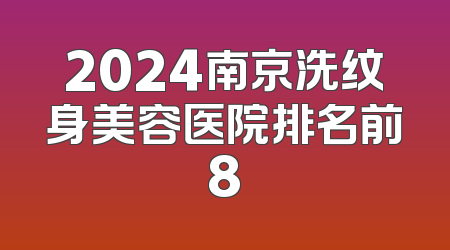 2024南京洗纹身美容医院排名前8