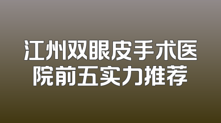 江州双眼皮手术医院前五实力推荐