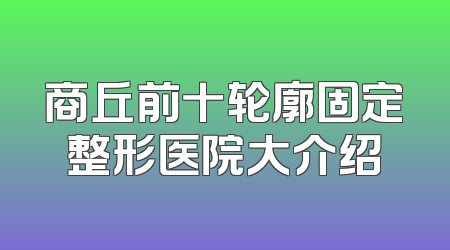 商丘前十轮廓固定整形医院大介绍