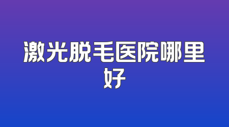 激光脱毛医院哪里好