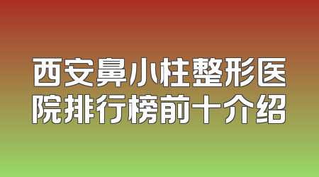 西安鼻小柱整形医院排行榜前十介绍