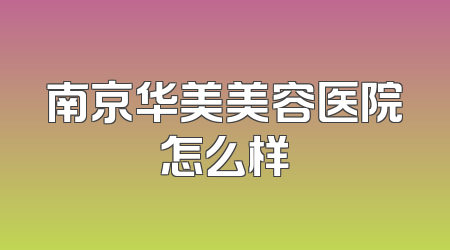 南京华美美容医院怎么样