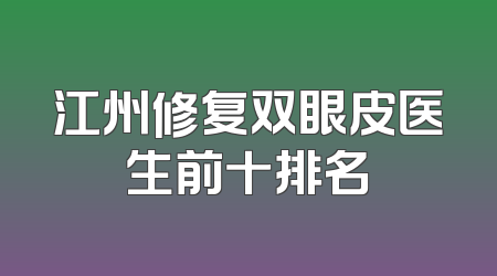 江州修复双眼皮医生前十排名
