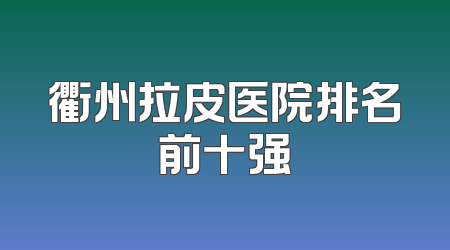 衢州拉皮医院排名前十强
