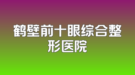 鹤壁前十眼综合整形医院