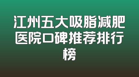 江州五大吸脂减肥医院口碑推荐排行榜