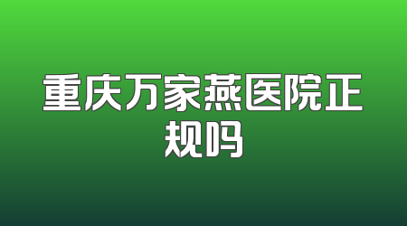 重庆万家燕医院正规吗