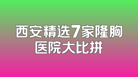 西安精选7家隆胸医院大比拼