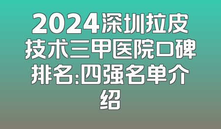 2024深圳拉皮技术三甲医院口碑排名：四强名单介绍