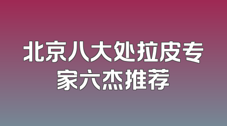北京八大处拉皮专家六杰推荐