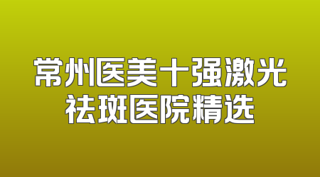 常州医美十强激光祛斑医院精选