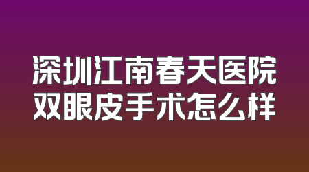 深圳江南春天医院双眼皮手术怎么样