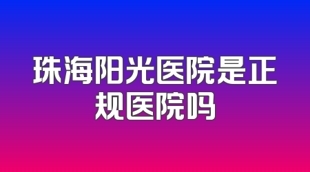 珠海阳光医院是正规医院吗