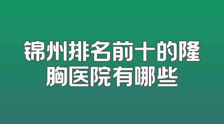 锦州排名前十的隆胸医院有哪些