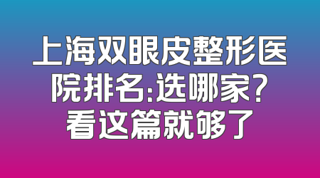 上海双眼皮整形医院排名：选哪家？看这篇就够了