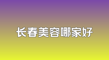 长春美容哪家好